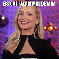 EIS QUE FALAM MAL DE MIM