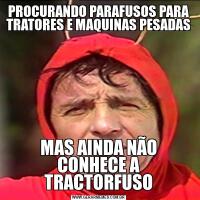 PROCURANDO PARAFUSOS PARA TRATORES E MAQUINAS PESADASMAS AINDA NÃO CONHECE A TRACTORFUSO