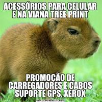 ACESSÓRIOS PARA CELULAR E NA VIANA TREE PRINTPROMOÇÃO DE CARREGADORES E CABOS SUPORTE GPS, XEROX