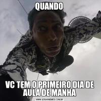 QUANDO VC TEM O PRIMEIRO DIA DE AULA DE MANHA