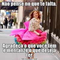 Não pense no que te falta. Agradeça o que você tem e mentalize o que deseja ter.