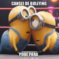CANSEI DE BULLYINGPODE PARA 