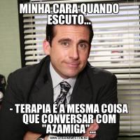 MINHA CARA QUANDO ESCUTO...- TERAPIA É A MESMA COISA QUE CONVERSAR COM 