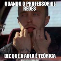 QUANDO O PROFESSOR DE REDES DIZ QUE A AULA É TEÓRICA