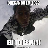 CHEGANDO EM 2022EU TO BEM!!!!