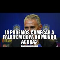  JÁ PODEMOS COMEÇAR A FALAR EM COPA DO MUNDO AGORA?