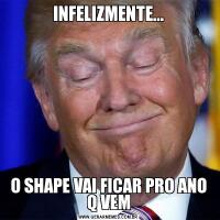 INFELIZMENTE...O SHAPE VAI FICAR PRO ANO Q VEM