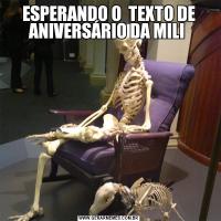 ESPERANDO O  TEXTO DE ANIVERSÁRIO DA MILI 