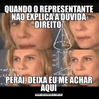 QUANDO O REPRESENTANTE NAO EXPLICA A DÚVIDA DIREITO:PERAI, DEIXA EU ME ACHAR AQUI