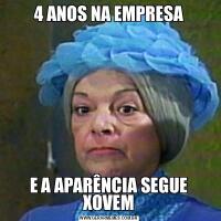 4 ANOS NA EMPRESAE A APARÊNCIA SEGUE XOVEM