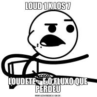 LOUD 1 X LOS 7LOUDETE -  E O FLUXO QUE PERDEU