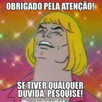 OBRIGADO PELA ATENÇÃO!SE TIVER QUALQUER DÚVIDA, PESQUISE!
