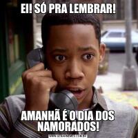 EI! SÓ PRA LEMBRAR!AMANHÃ É O DIA DOS NAMORADOS!