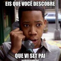 EIS QUE VOCÊ DESCOBREQUE VI SET PAI