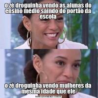o zé droguinha vendo as alunas do ensino médio saindo do portão da escolao zé droguinha vendo mulheres da mesma idade que ele