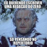 EU QUERENDO ESCREVER UMA REDAÇÃO DO ZERO SÓ PENSANDO NO REPERTÓRIO