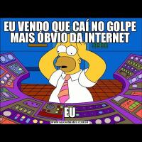 EU VENDO QUE CAÍ NO GOLPE MAIS ÓBVIO DA INTERNETEU