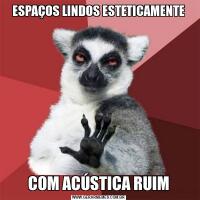 ESPAÇOS LINDOS ESTETICAMENTECOM ACÚSTICA RUIM