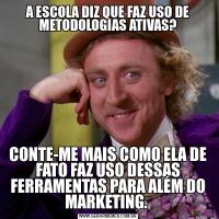 A ESCOLA DIZ QUE FAZ USO DE METODOLOGIAS ATIVAS?CONTE-ME MAIS COMO ELA DE FATO FAZ USO DESSAS FERRAMENTAS PARA ALÉM DO MARKETING. 