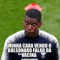 MINHA CARA VENDO O BOLSONARO FALAR DA VACINA 