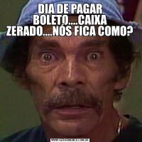 DIA DE PAGAR BOLETO....CAIXA ZERADO....NÓS FICA COMO?
