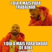 1 DIA A MAIS PARA TRABALHAR1 DIA A MAIS PARA ANDAR DE BIKE