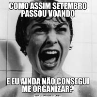 COMO ASSIM SETEMBRO PASSOU VOANDOE EU AINDA NÃO CONSEGUI ME ORGANIZAR?