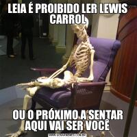 LEIA É PROIBIDO LER LEWIS CARROLOU O PRÓXIMO A SENTAR AQUI VAI SER VOCÊ
