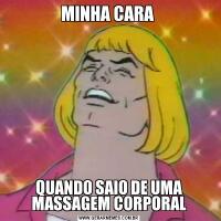 MINHA CARA QUANDO SAIO DE UMA MASSAGEM CORPORAL