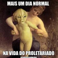 MAIS UM DIA NORMAL NA VIDA DO PROLETARIADO