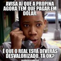 AVISA AÍ QUE A PROPINA AGORA TEM QUE PAGAR EM DÓLAR.É QUE O REAL ESTÁ DEVERAS DESVALORIZADO, TÁ OK?