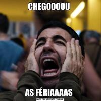 CHEGOOOOU AS FÉRIAAAAS 
