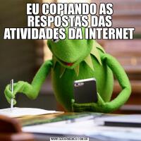EU COPIANDO AS RESPOSTAS DAS ATIVIDADES DA INTERNET 