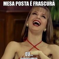 MESA POSTA É FRASCURAEU...