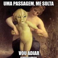 UMA PASSAGEM, ME SOLTA VOU ADIAR