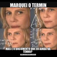 MARQUEI O TERMINMAS E O DOCUMENTO QUE EU AINDA NA TENHO? 