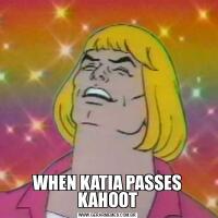 WHEN KATIA PASSES KAHOOT
