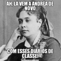 AH, LÁ VEM A ANDRÉA DE NOVOCOM ESSES DIÁRIOS DE CLASSE!