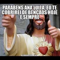 PARABÉNS ANA LUIZA, EU TE COBRIREI DE BÊNÇÃOS HOJE E SEMPRE