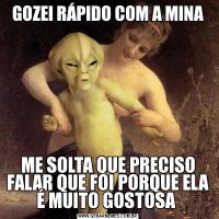 GOZEI RÁPIDO COM A MINAME SOLTA QUE PRECISO FALAR QUE FOI PORQUE ELA É MUITO GOSTOSA 