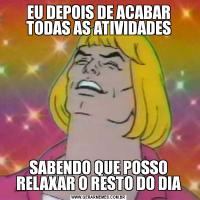 EU DEPOIS DE ACABAR TODAS AS ATIVIDADESSABENDO QUE POSSO RELAXAR O RESTO DO DIA