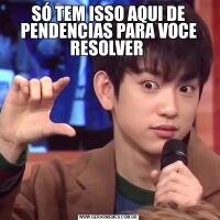 SÓ TEM ISSO AQUI DE PENDENCIAS PARA VOCE RESOLVER 