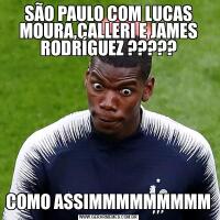 SÃO PAULO COM LUCAS MOURA,CALLERI E JAMES RODRÍGUEZ ?????COMO ASSIMMMMMMMMM