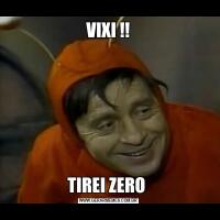 VIXI !!TIREI ZERO 