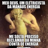 MEU DEUS, UM ELETRICISTA DA MANAUS ENERGIAME SOLTA PRECISO RECLAMAR DA MINHA CONTA DE ENERGIA
