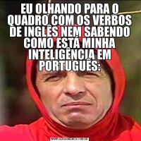 EU OLHANDO PARA O QUADRO COM OS VERBOS DE INGLÊS NEM SABENDO COMO ESTÁ MINHA INTELIGÊNCIA EM PORTUGUÊS: