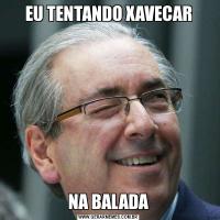 EU TENTANDO XAVECARNA BALADA