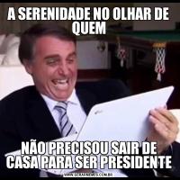 A SERENIDADE NO OLHAR DE QUEMNÃO PRECISOU SAIR DE CASA PARA SER PRESIDENTE