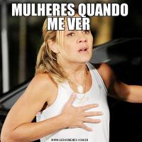 MULHERES QUANDO ME VER 