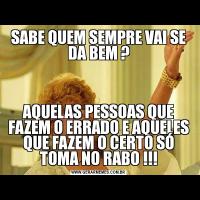 SABE QUEM SEMPRE VAI SE DA BEM ?AQUELAS PESSOAS QUE FAZEM O ERRADO E AQUELES QUE FAZEM O CERTO SÓ TOMA NO RABO !!!